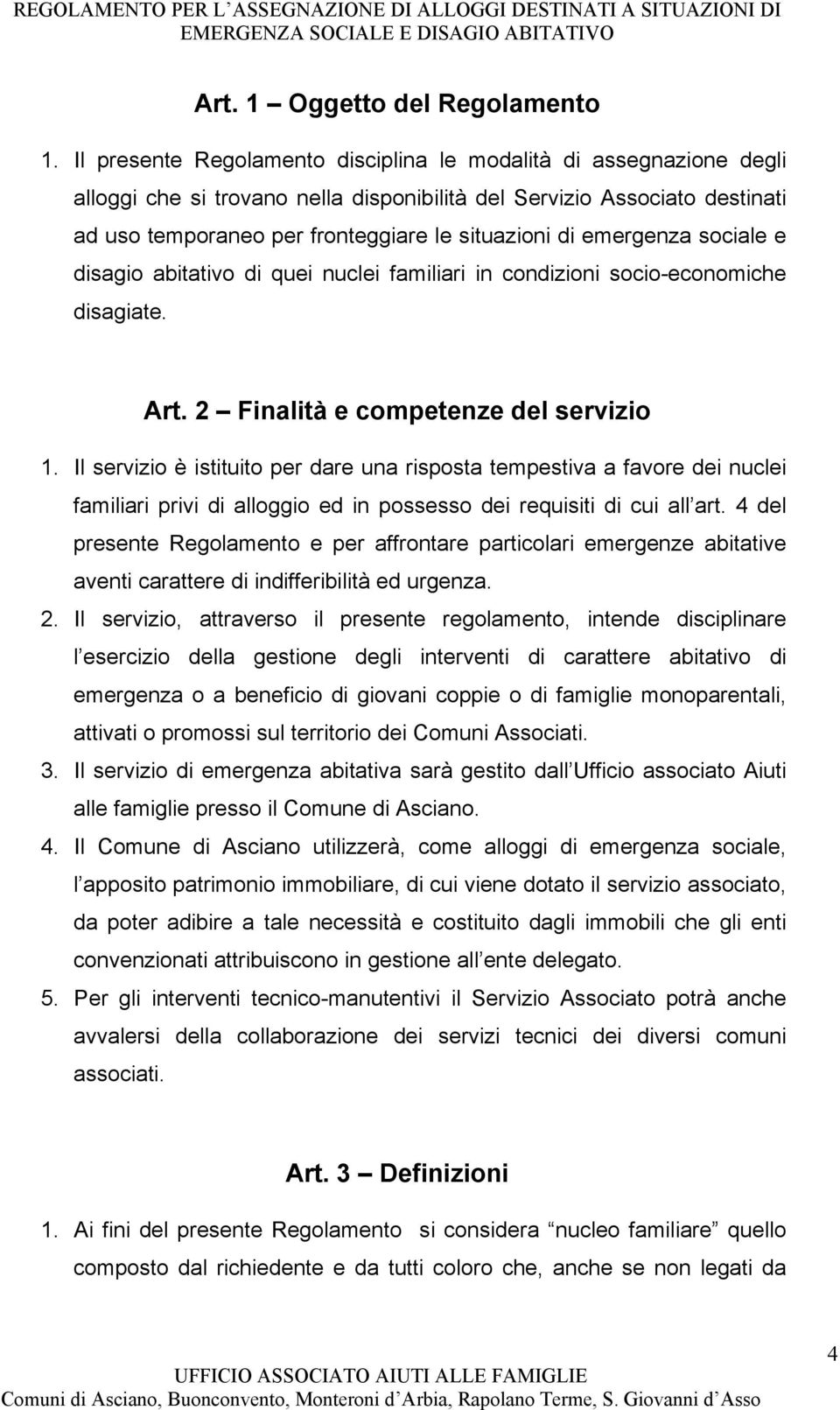 emergenza sociale e disagio abitativo di quei nuclei familiari in condizioni socio-economiche disagiate. Art. 2 Finalità e competenze del servizio 1.