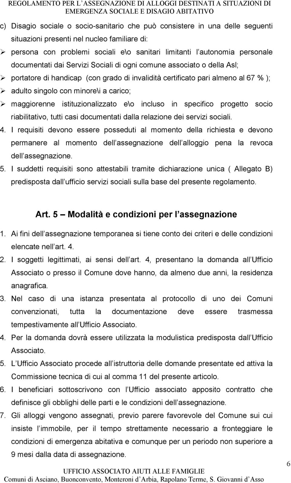 maggiorenne istituzionalizzato e\o incluso in specifico progetto socio riabilitativo, tutti casi documentati dalla relazione dei servizi sociali. 4.