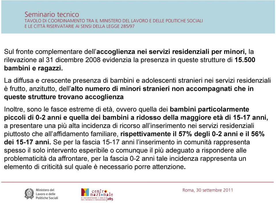 accoglienza Inoltre, sono le fasce estreme di età, ovvero quella dei bambini particolarmente piccoli di 0-2 anni e quella dei bambini a ridosso della maggiore età di 15-17 anni, a presentare una più