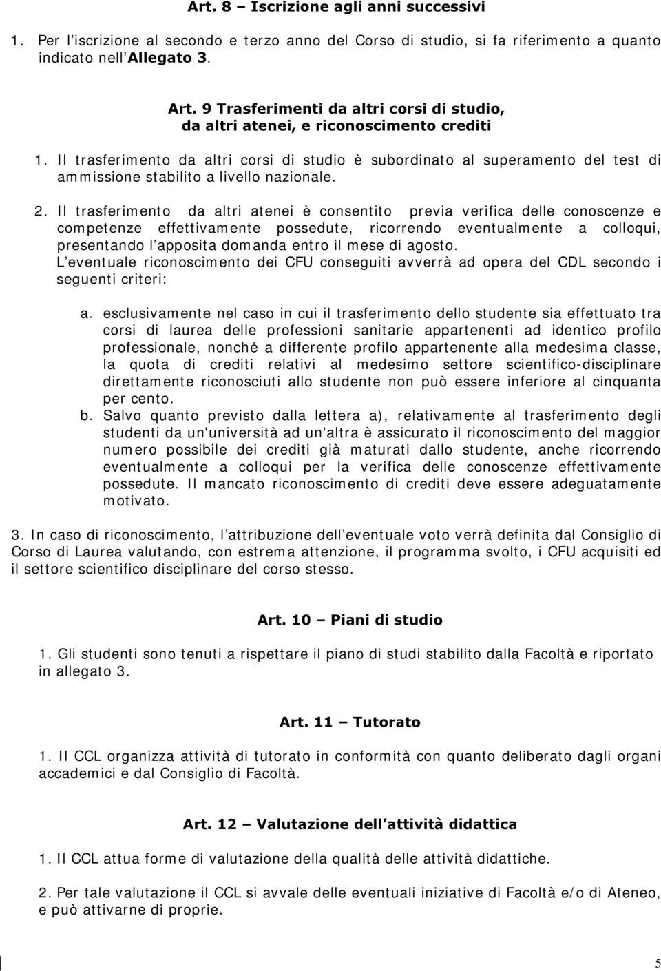 Il trasferimento da altri corsi di studio è subordinato al superamento del test di ammissione stabilito a livello nazionale. 2.