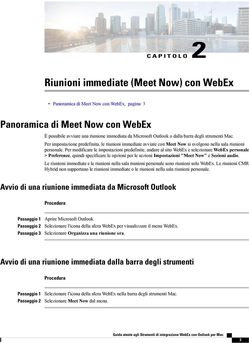 Per modificare le impostazioni predefinite, andare al sito WebEx e selezionare WebEx personale > Preferenze, quindi specificare le opzioni per le sezioni Impostazioni "Meet Now" e Sezioni audio.