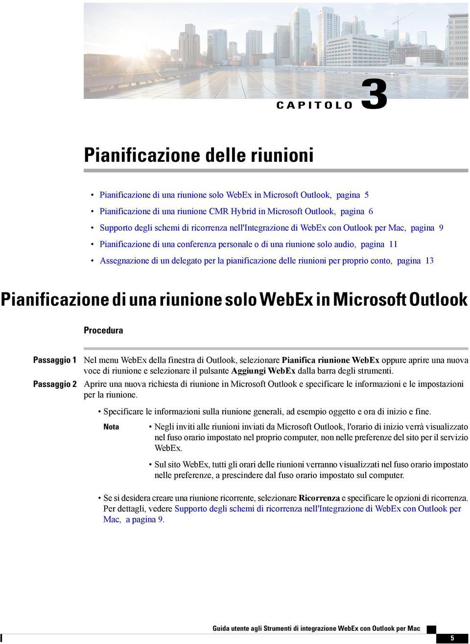 la pianificazione delle riunioni per proprio conto, pagina 13 Pianificazione di una riunione solo WebEx in Microsoft Outlook Procedura Passaggio 1 Nel menu WebEx della finestra di Outlook,