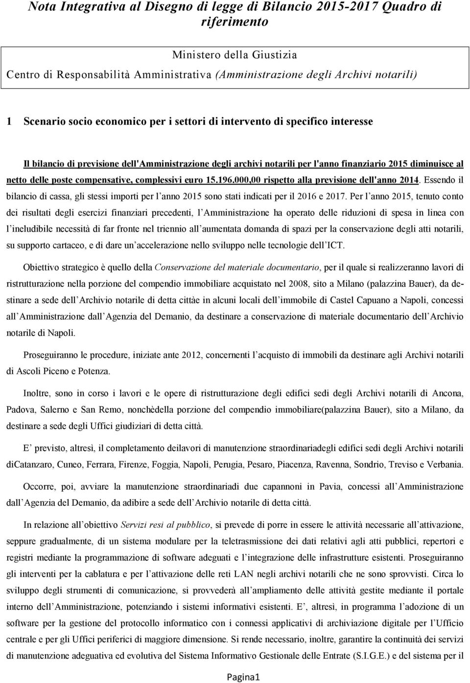 complessivi euro 15.196.000,00 rispetto alla previsione dell'anno 2014. Essendo il bilancio di cassa, gli stessi importi per l anno sono stati indicati per il 2016 e.