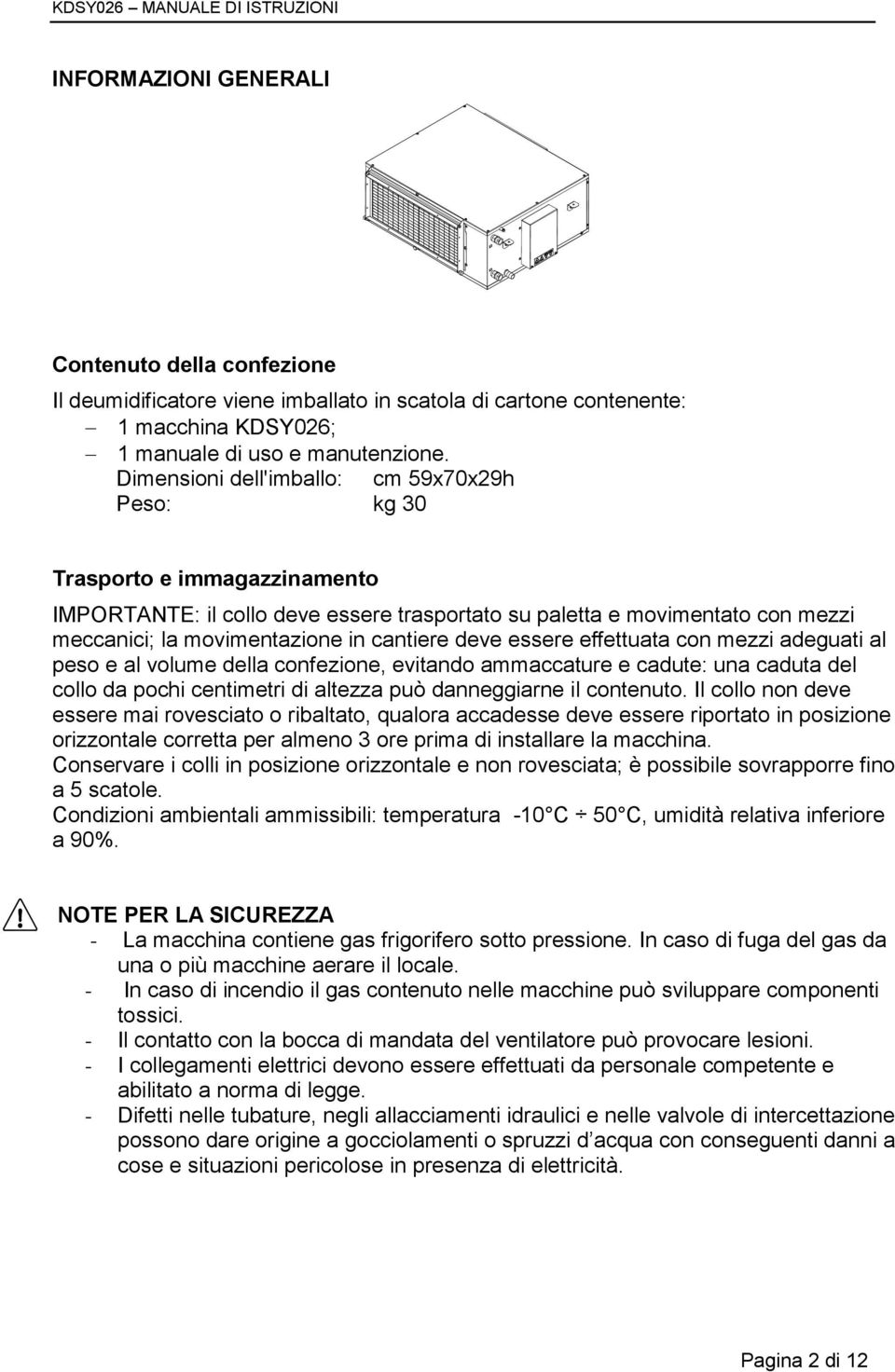 deve essere effettuata con mezzi adeguati al peso e al volume della confezione, evitando ammaccature e cadute: una caduta del collo da pochi centimetri di altezza può danneggiarne il contenuto.