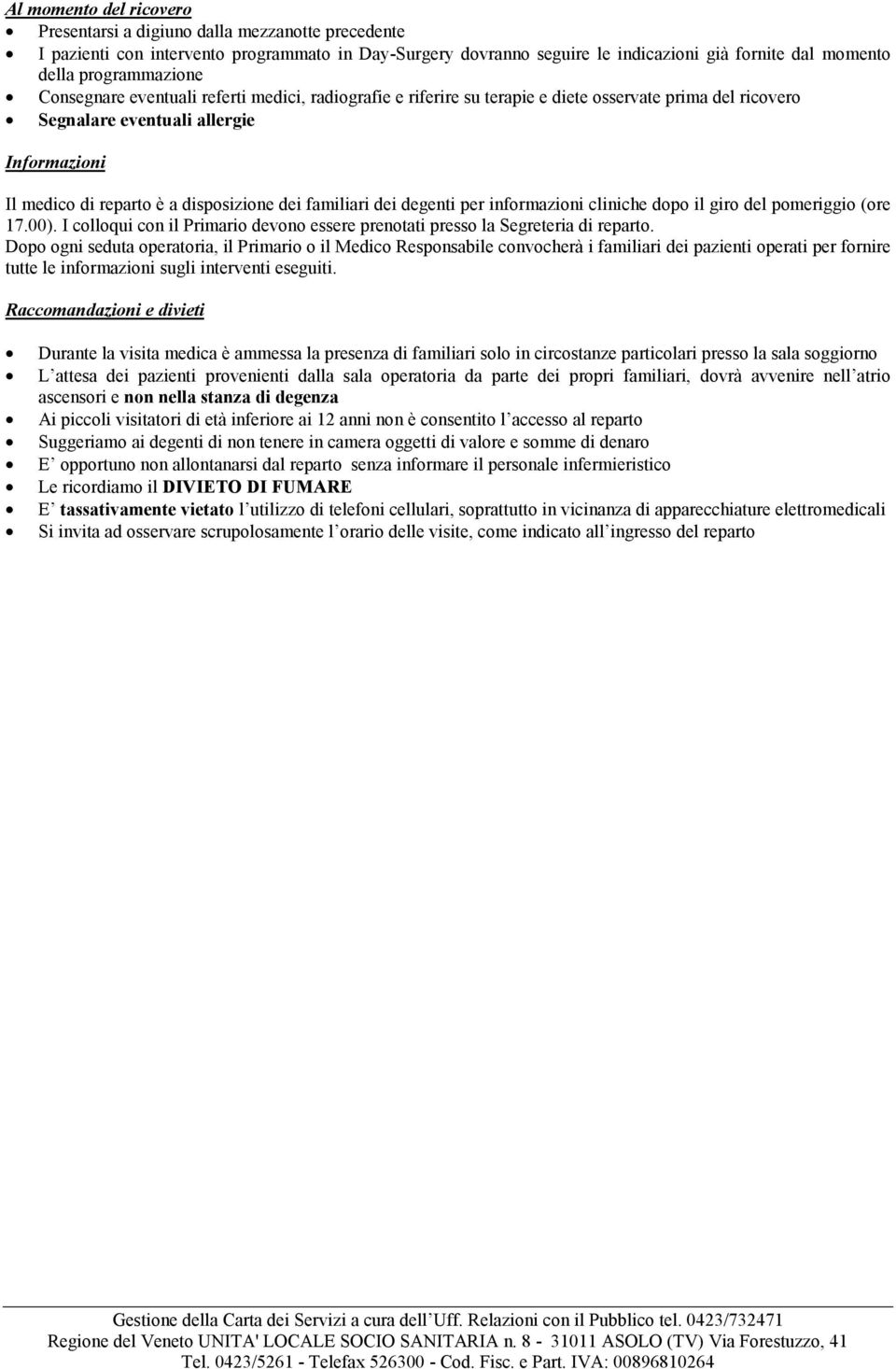 disposizione dei familiari dei degenti per informazioni cliniche dopo il giro del pomeriggio (ore 17.00). I colloqui con il Primario devono essere prenotati presso la Segreteria di reparto.