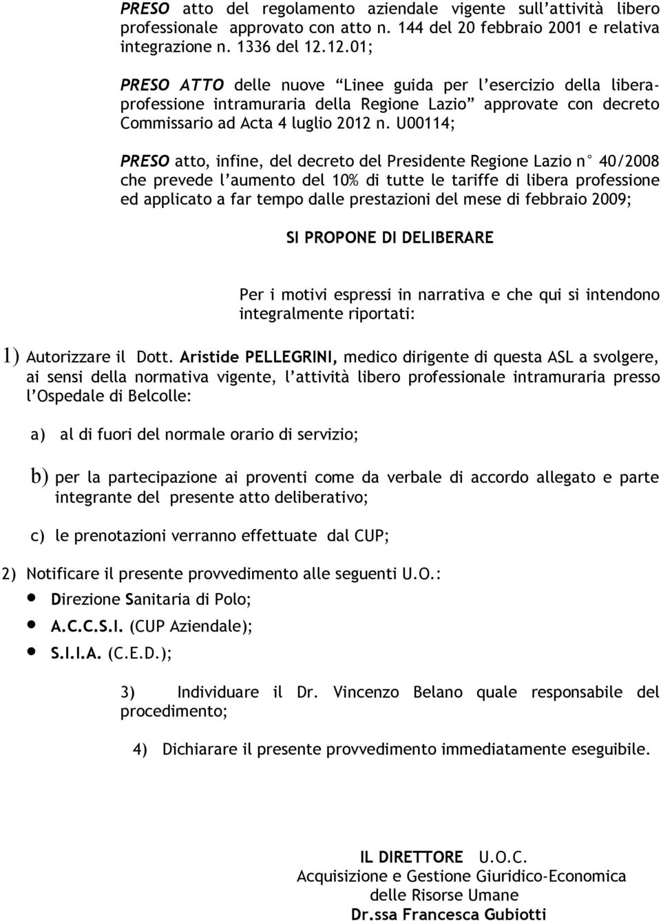 U00114; PRESO atto, infine, del decreto del Presidente Regione Lazio n 40/2008 che prevede l aumento del 10% di tutte le tariffe di libera professione ed applicato a far tempo dalle prestazioni del