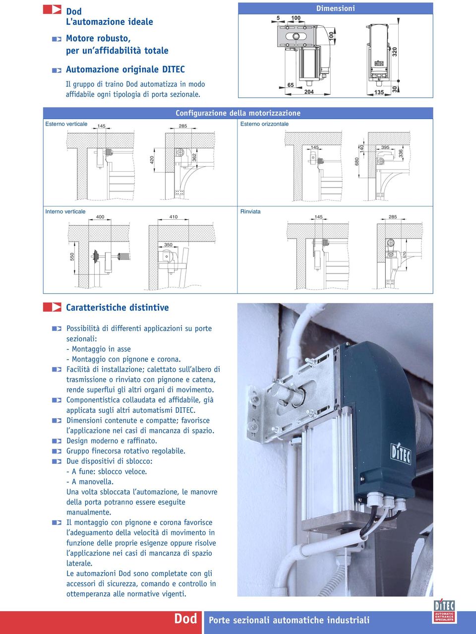 Possibilità di differenti applicazioni su porte sezionali: - Montaggio in asse - Montaggio con pignone e corona.