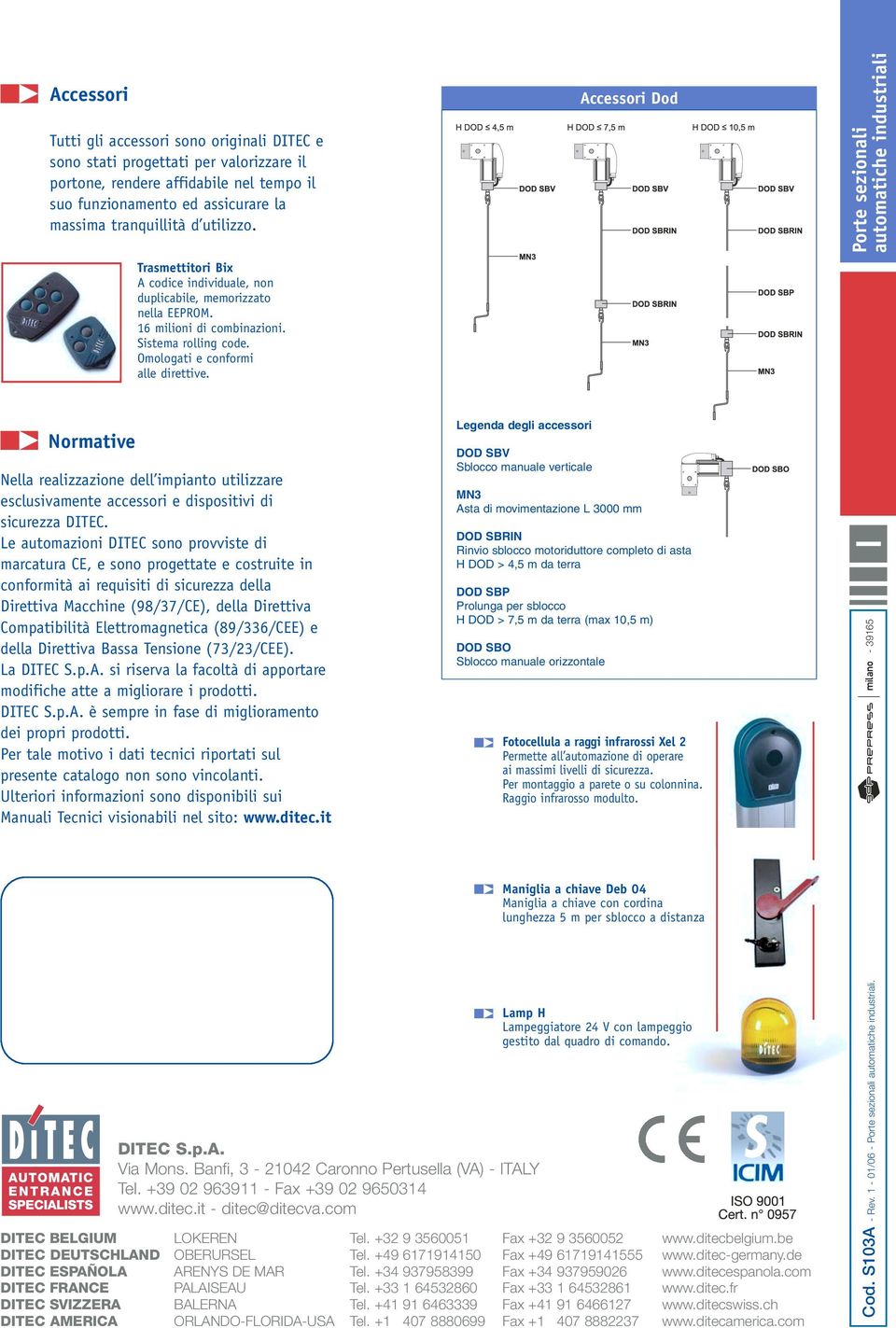 Omologati e conformi alle direttive. Normative Nella realizzazione dell impianto utilizzare esclusivamente accessori e dispositivi di sicurezza DITEC.