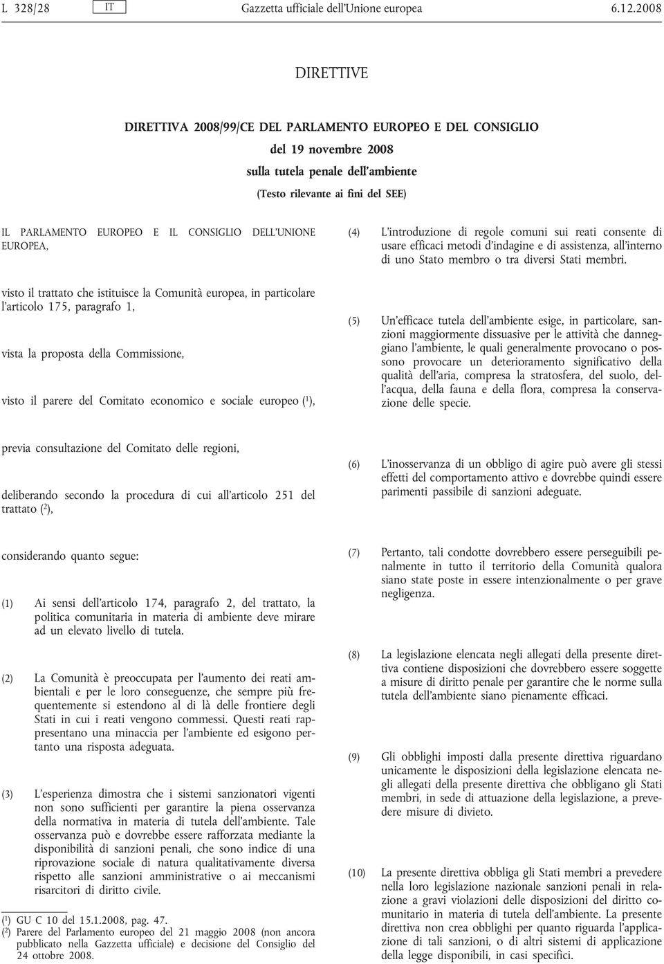 CONSIGLIO DELL UNIONE EUROPEA, visto il trattato che istituisce la Comunità europea, in particolare l articolo 175, paragrafo 1, vista la proposta della Commissione, visto il parere del Comitato