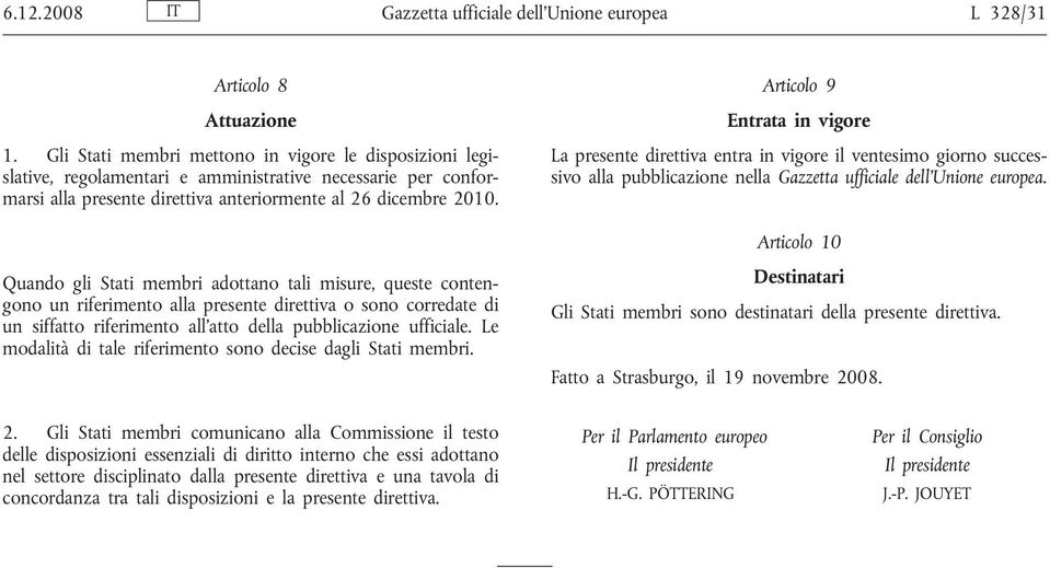 Quando gli Stati membri adottano tali misure, queste contengono un riferimento alla presente direttiva o sono corredate di un siffatto riferimento all atto della pubblicazione ufficiale.