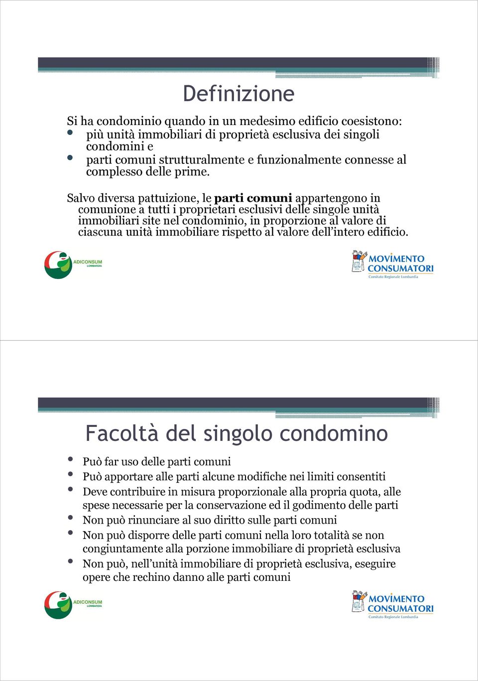 Salvo diversa pattuizione, le parti comuni appartengono in comunione a tutti i proprietari esclusivi delle singole unità immobiliari site nel condominio, in proporzione al valore di ciascuna unità