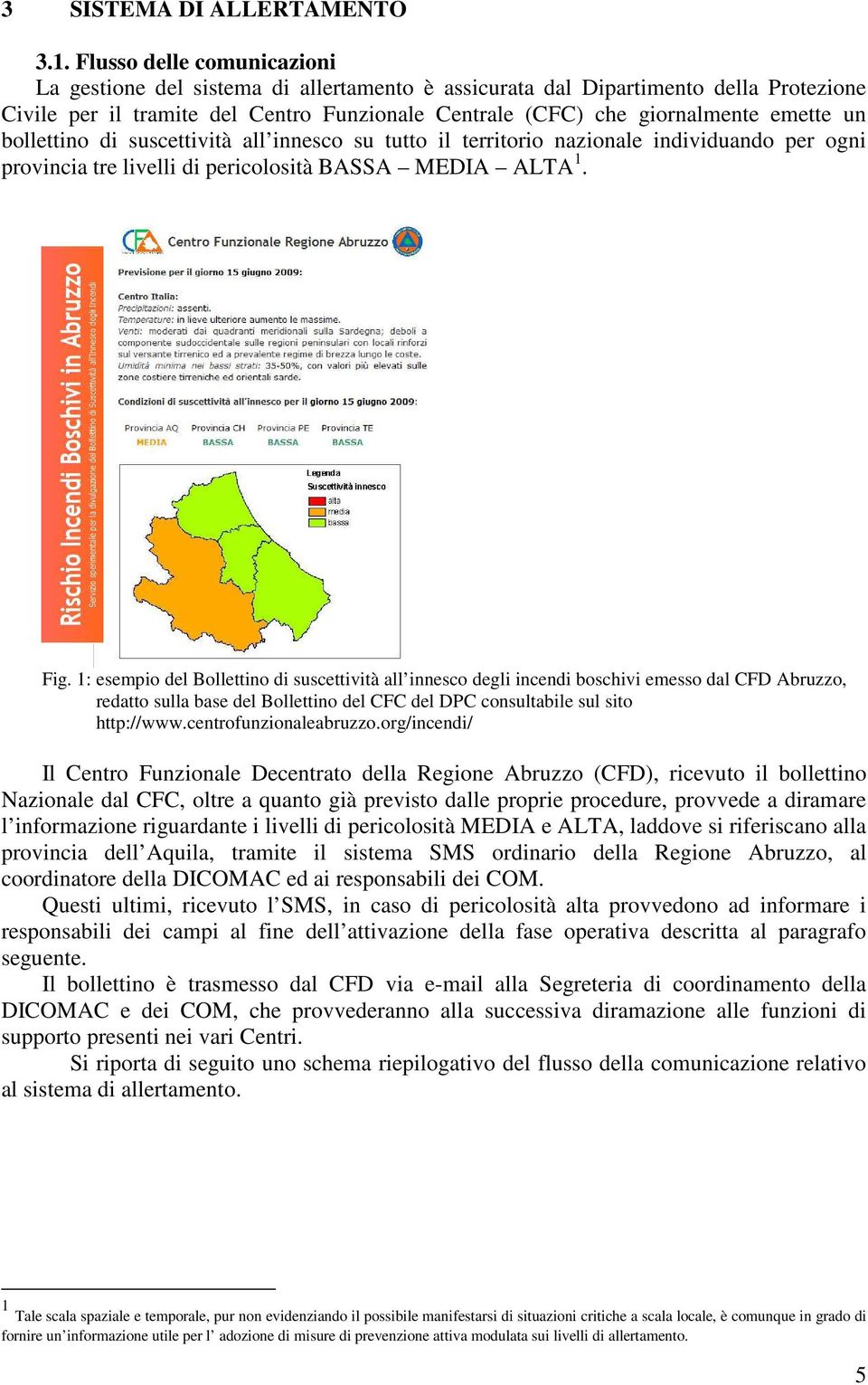 bollettino di suscettività all innesco su tutto il territorio nazionale individuando per ogni provincia tre livelli di pericolosità BASSA MEDIA ALTA 1. Fig.