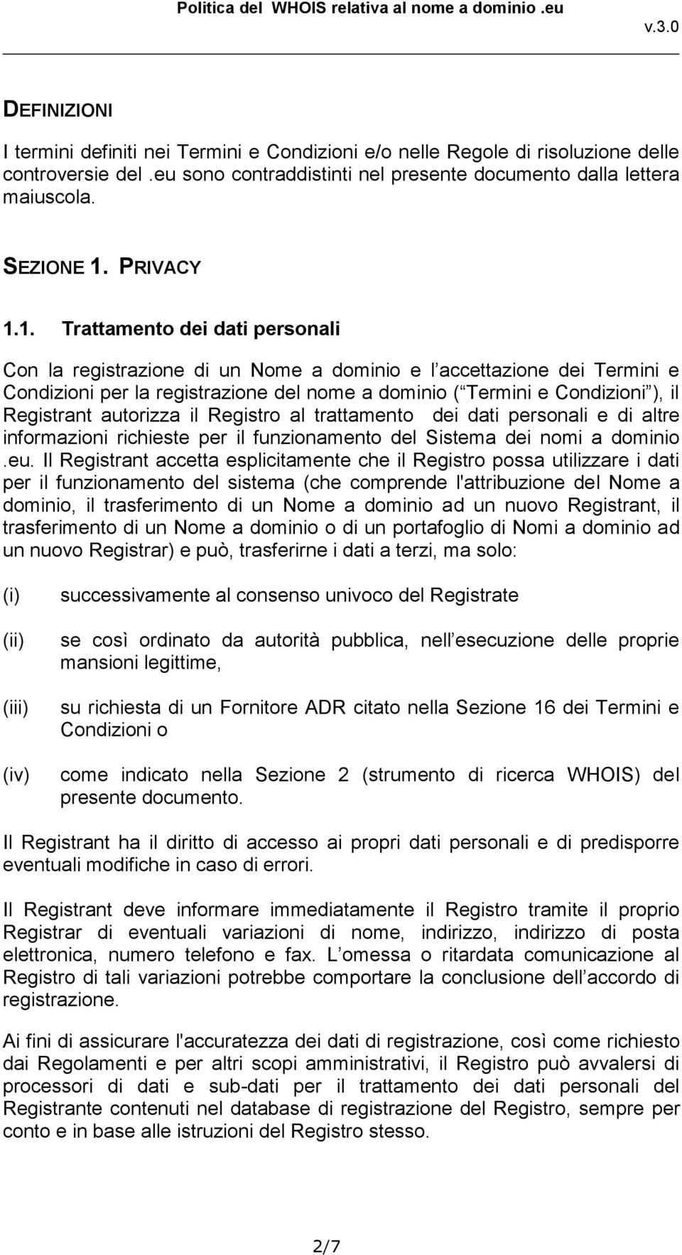 1. Trattamento dei dati personali Con la registrazione di un Nome a dominio e l accettazione dei Termini e Condizioni per la registrazione del nome a dominio ( Termini e Condizioni ), il Registrant