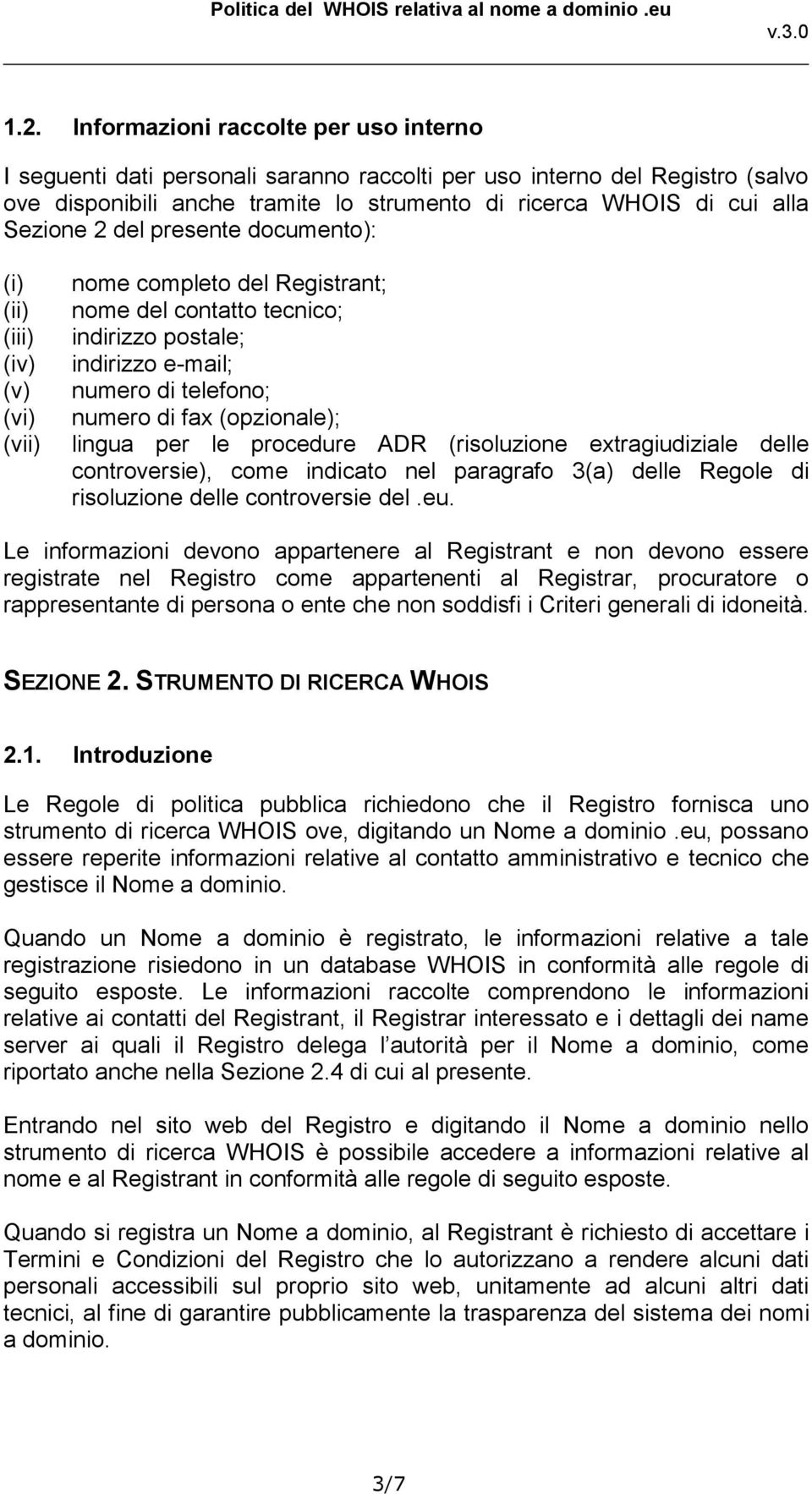 lingua per le procedure ADR (risoluzione extragiudiziale delle controversie), come indicato nel paragrafo 3(a) delle Regole di risoluzione delle controversie del.eu.