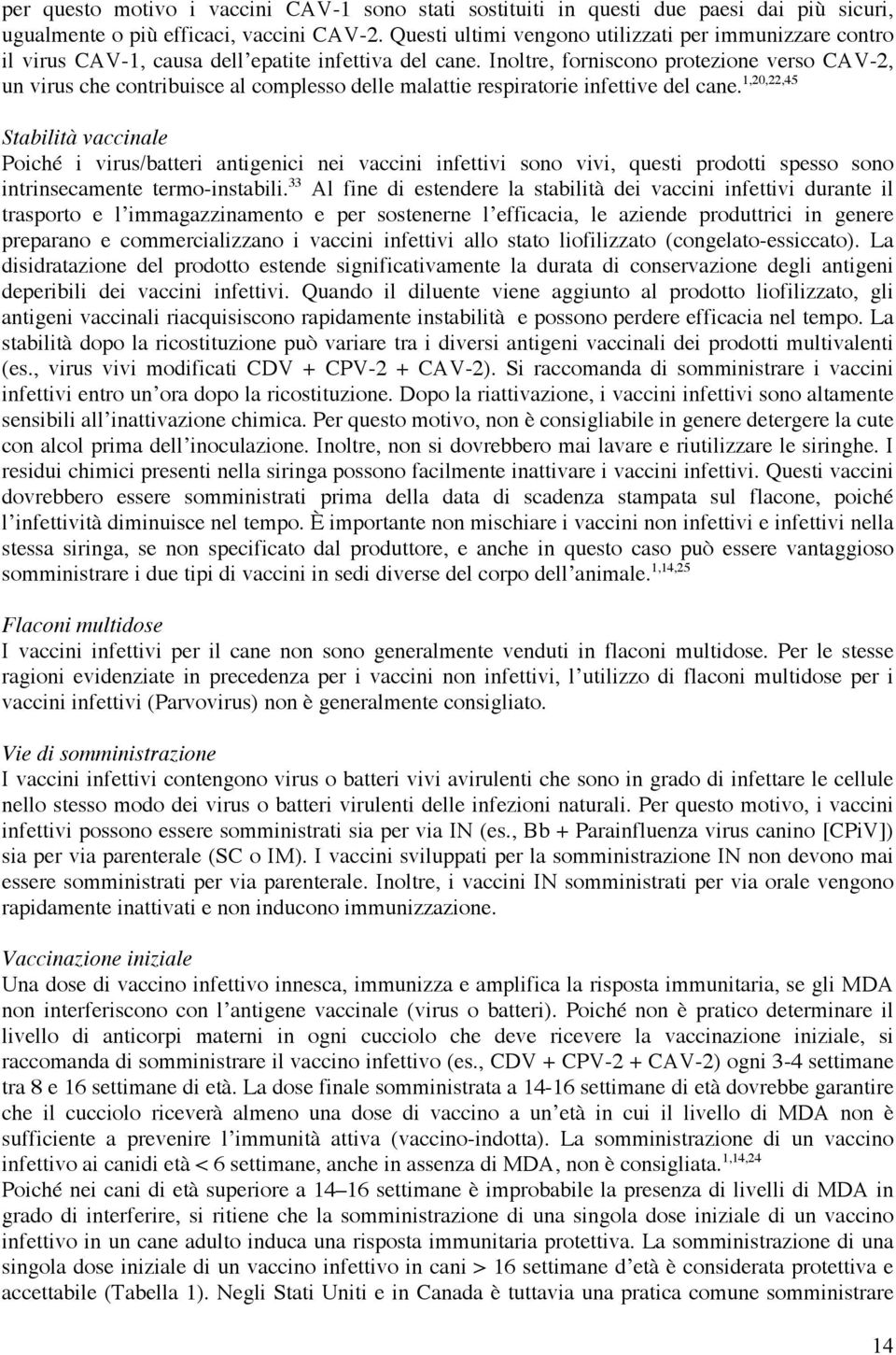 Inoltre, forniscono protezione verso CAV-2, un virus che contribuisce al complesso delle malattie respiratorie infettive del cane.