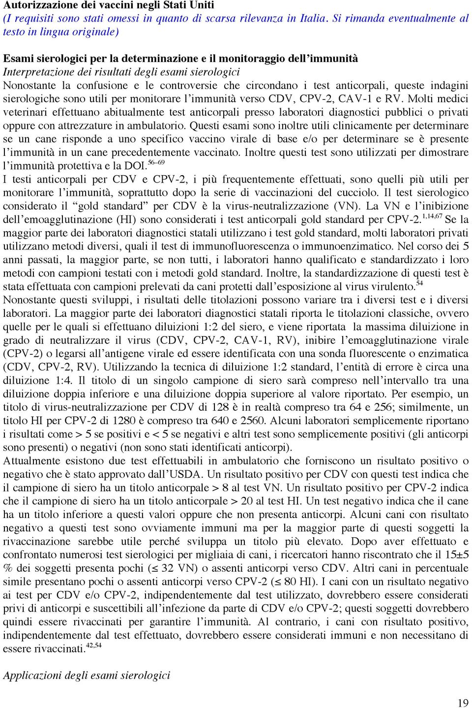 confusione e le controversie che circondano i test anticorpali, queste indagini sierologiche sono utili per monitorare l immunità verso CDV, CPV-2, CAV-1 e RV.