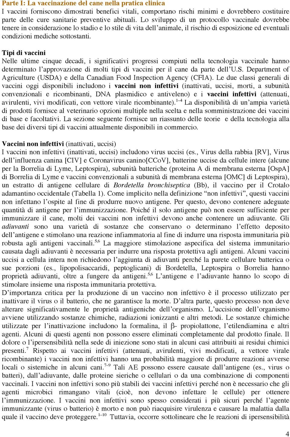 Tipi di vaccini Nelle ultime cinque decadi, i significativi progressi compiuti nella tecnologia vaccinale hanno determinato l approvazione di molti tipi di vaccini per il cane da parte dell U.S.