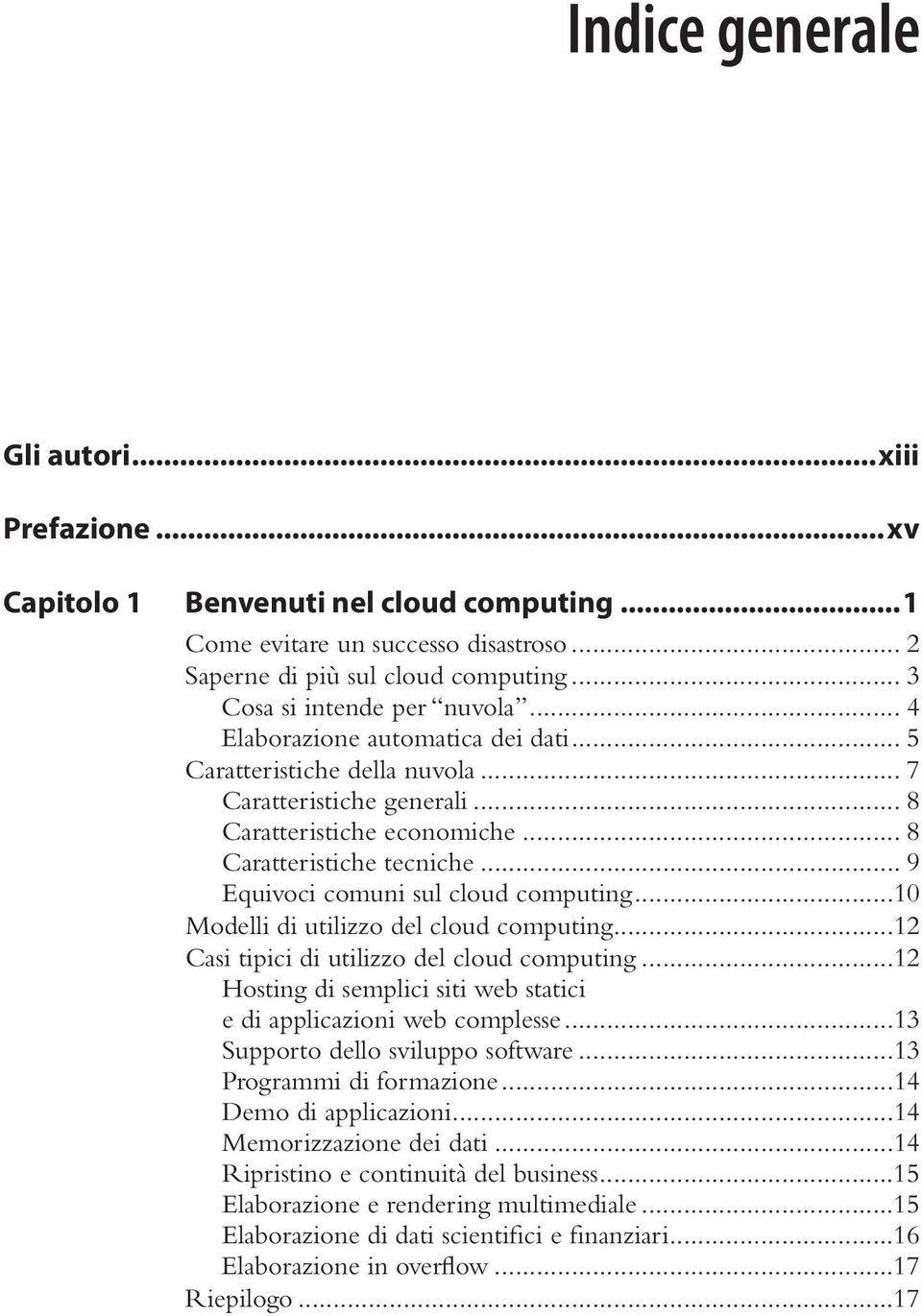 .. 9 Equivoci comuni sul cloud computing...10 Modelli di utilizzo del cloud computing...12 Casi tipici di utilizzo del cloud computing.