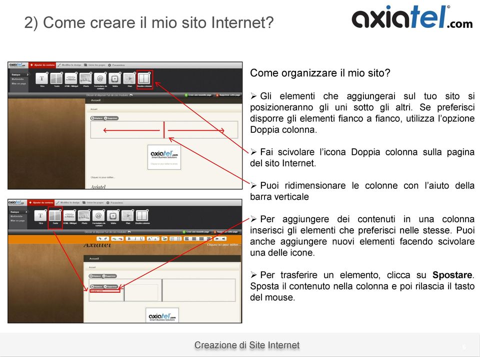 Puoi ridimensionare le colonne con l aiuto della barra verticale Per aggiungere dei contenuti in una colonna inserisci gli elementi che preferisci nelle stesse.