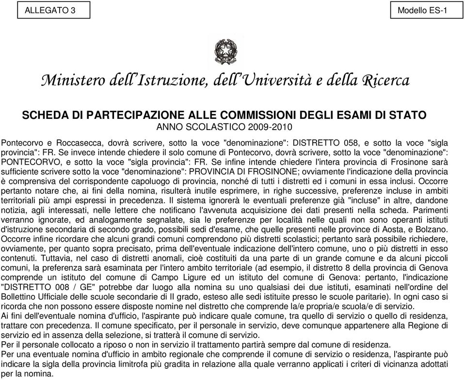 Se invece intende chiedere il solo comune di Pontecorvo, dovrà scrivere, sotto la voce "denominazione": PONTECORVO, e sotto la voce "sigla provincia": FR.