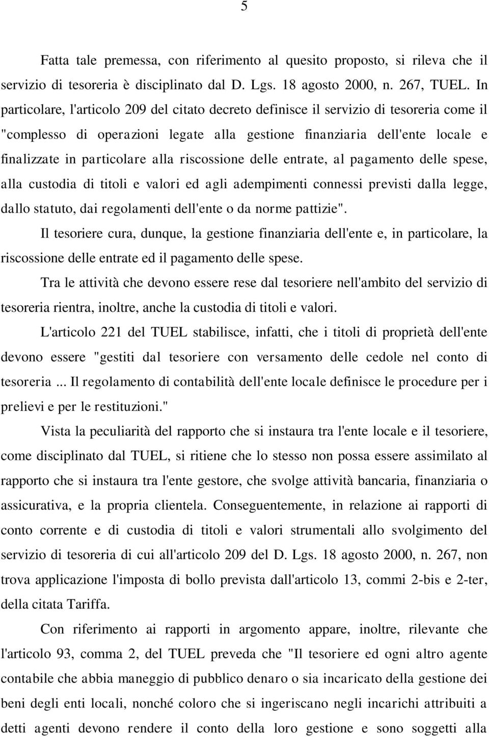 alla riscossione delle entrate, al pagamento delle spese, alla custodia di titoli e valori ed agli adempimenti connessi previsti dalla legge, dallo statuto, dai regolamenti dell'ente o da norme