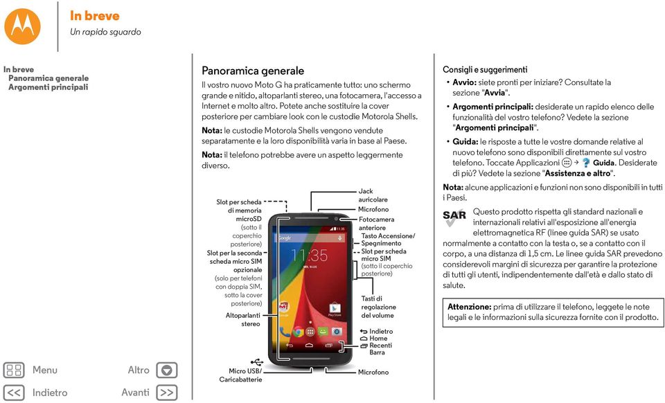 Nota: le custodie Motorola Shells vengono vendute separatamente e la loro disponibilità varia in base al Paese. Nota: il telefono potrebbe avere un aspetto leggermente diverso.