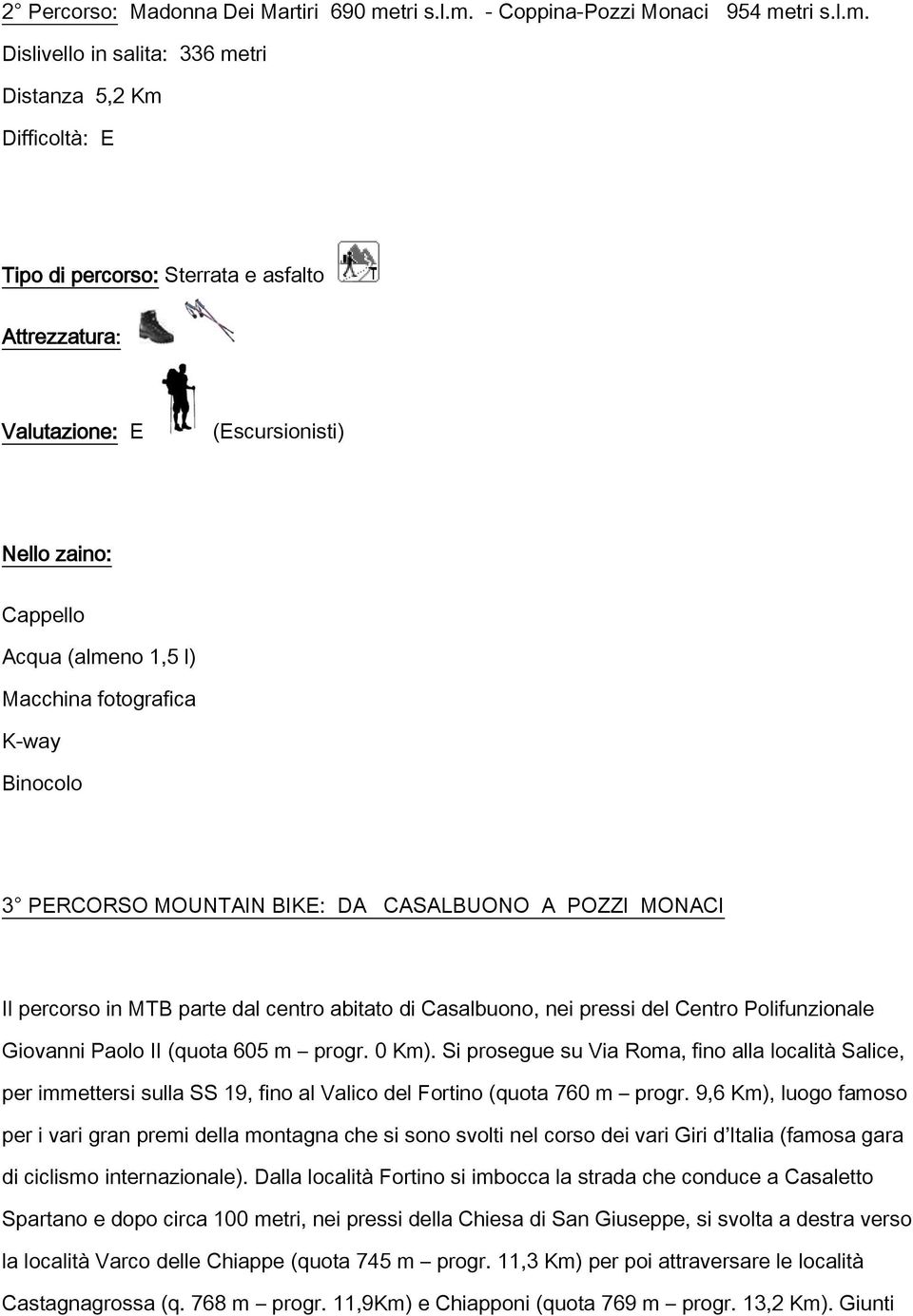 - Coppina-Pozzi Monaci 954 me Dislivello in salita: 336 metri Distanza 5,2 Km Difficoltà: E Tipo di percorso: Sterrata e asfalto Attrezzatura: Valutazione: E (Escursionisti) Nello zaino: Cappello