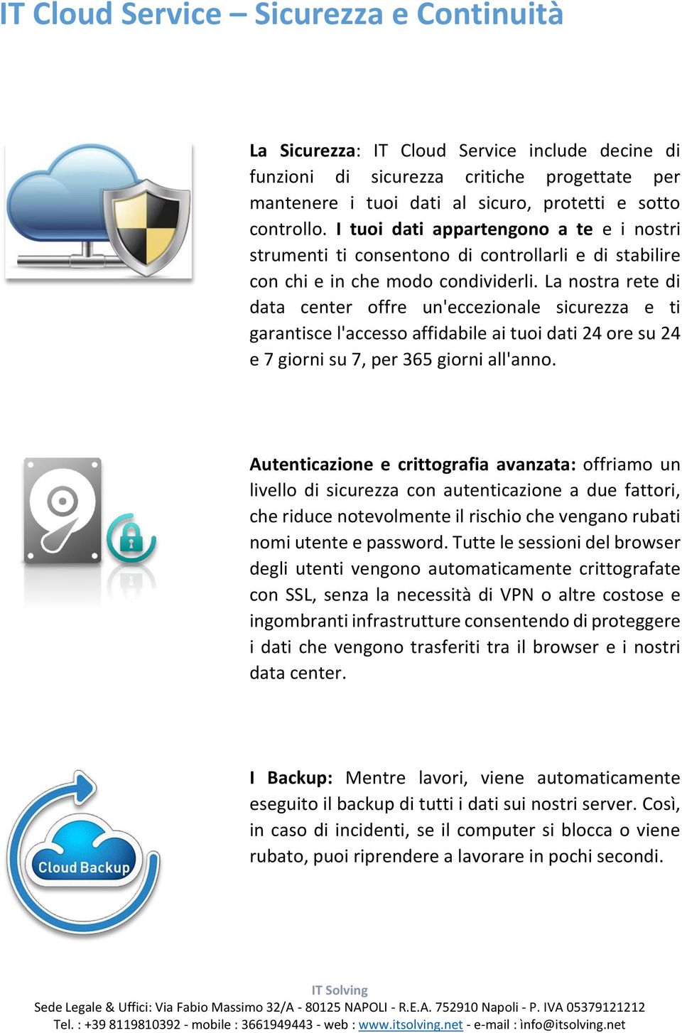 La nostra rete di data center offre un'eccezionale sicurezza e ti garantisce l'accesso affidabile ai tuoi dati 24 ore su 24 e 7 giorni su 7, per 365 giorni all'anno.