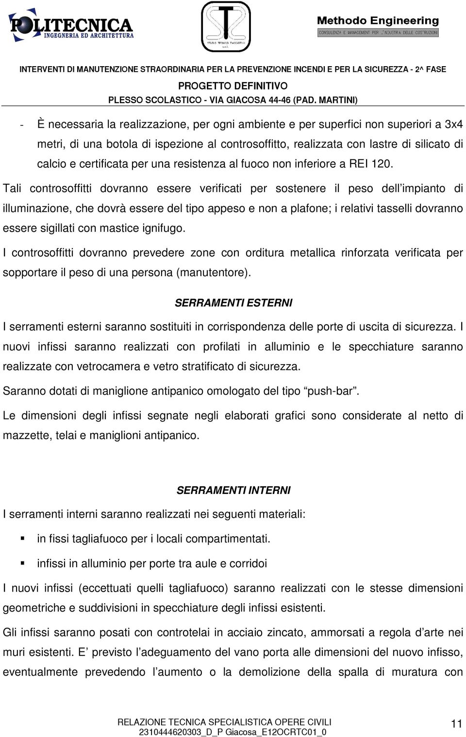 Tali controsoffitti dovranno essere verificati per sostenere il peso dell impianto di illuminazione, che dovrà essere del tipo appeso e non a plafone; i relativi tasselli dovranno essere sigillati