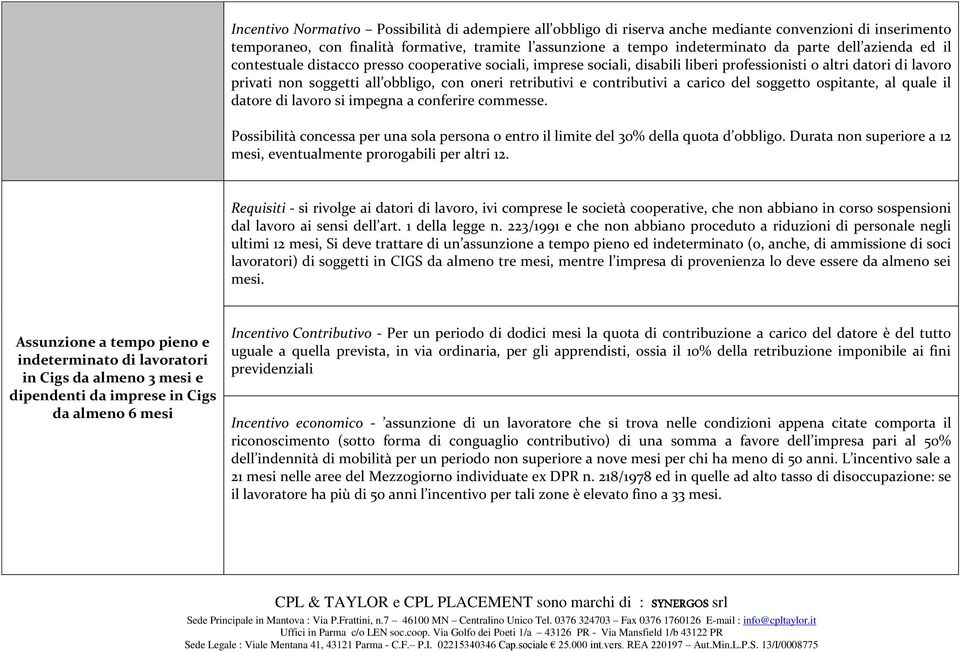 contributivi a carico del soggetto ospitante, al quale il datore di lavoro si impegna a conferire commesse. Possibilità concessa per una sola persona o entro il limite del 30% della quota d obbligo.