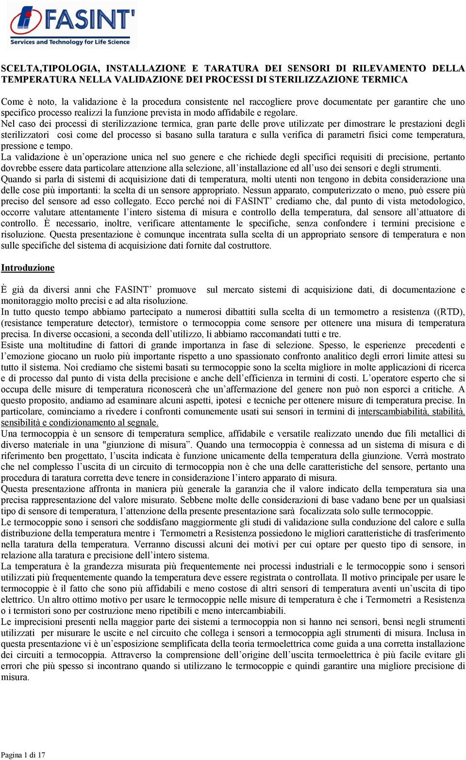 Nel caso dei processi di sterilizzazione termica, gran parte delle prove utilizzate per dimostrare le prestazioni degli sterilizzatori così come del processo si basano sulla taratura e sulla verifica