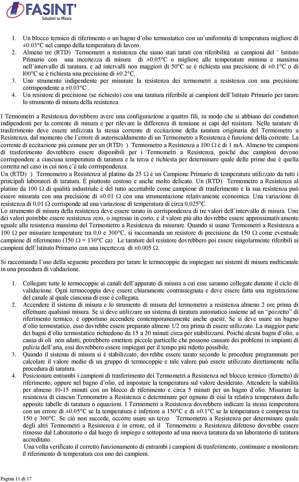 05 C o migliore alle temperature minima e massima nell intervallo di taratura, e ad intervalli non maggiori di 50 C se è richiesta una precisione di ±0.