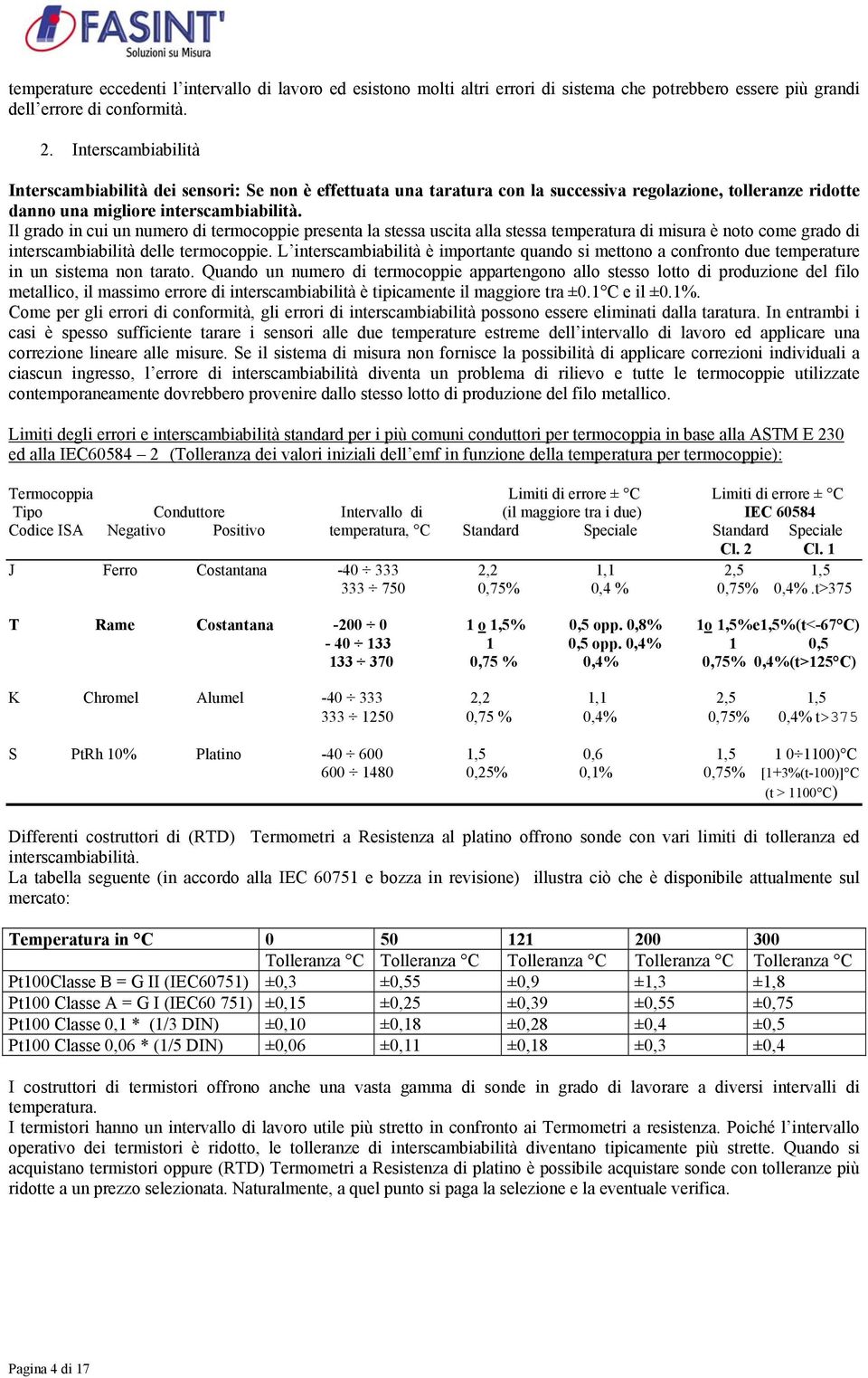 Il grado in cui un numero di termocoppie presenta la stessa uscita alla stessa temperatura di misura è noto come grado di interscambiabilità delle termocoppie.