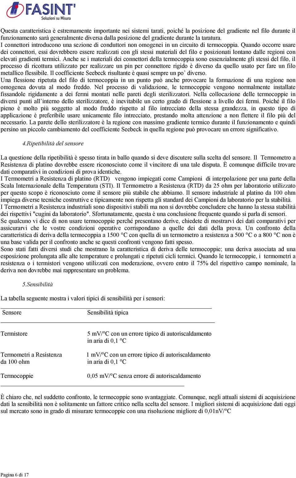 Quando occorre usare dei connettori, essi dovrebbero essere realizzati con gli stessi materiali del filo e posizionati lontano dalle regioni con elevati gradienti termici.