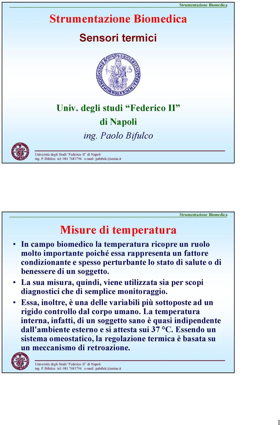 perturbante lo stato di salute o di benessere di un soggetto. La sua misura, quindi, viene utilizzata sia per scopi diagnostici che di semplice monitoraggio.