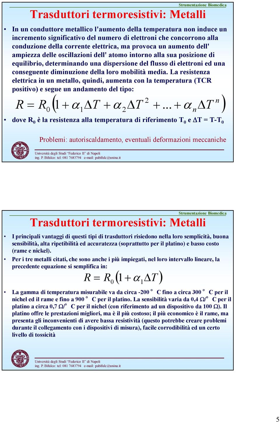 diminuzione della loro mobilità media. La resistenza elettrica in un metallo, quindi, aumenta con la temperatura (TCR positivo) e segue un andamento del tipo: n ( 1+ α T + α T +.