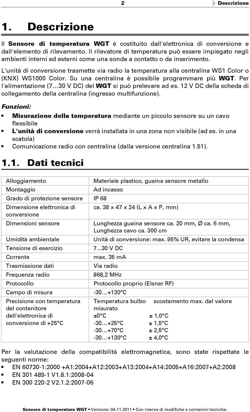 L'unità di conversione trasmette via radio la temperatura alla centralina WS1 Color o (KNX) WS1000 Color. Su una centralina è possibile programmare più WGT.