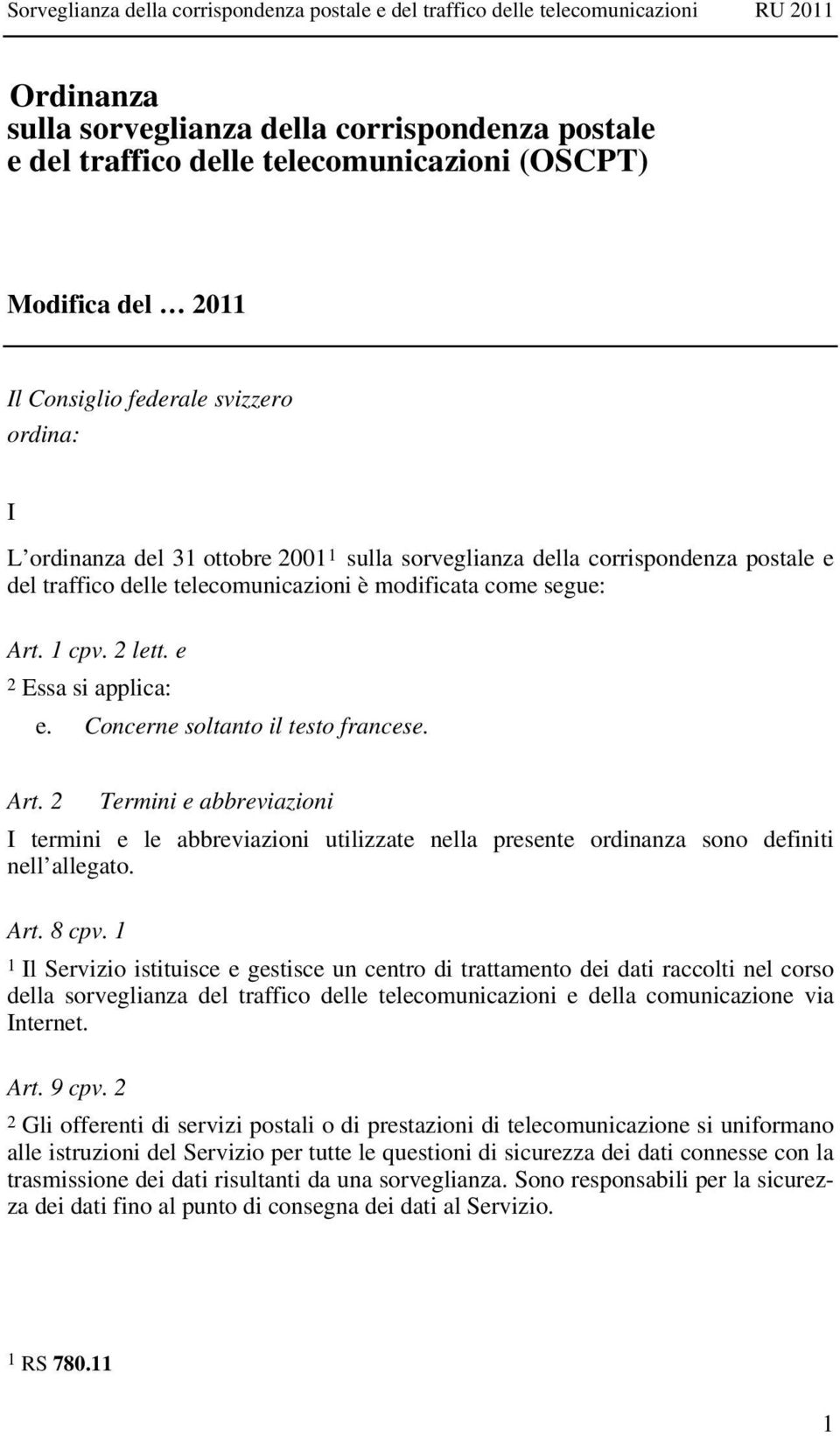 1 cpv. 2 lett. e 2 Essa si applica: e. Concerne soltanto il testo francese. Art. 2 Termini e abbreviazioni I termini e le abbreviazioni utilizzate nella presente ordinanza sono definiti nell allegato.