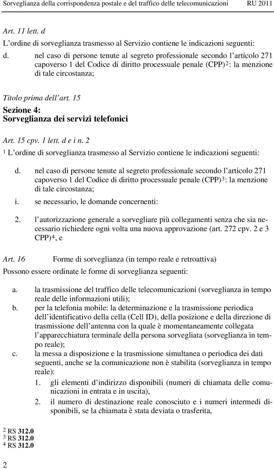 15 Sezione 4: Sorveglianza dei servizi telefonici Art. 15 cpv. 1 lett. d e i n. 2 1 L ordine di sorveglianza trasmesso al Servizio contiene le indicazioni seguenti: d.