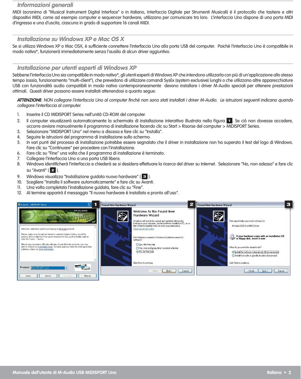 Installazione su Windows XP e Mac OS X Se si utilizza Windows XP o Mac OSX, è suffi ciente connettere l interfaccia Uno alla porta USB del computer.