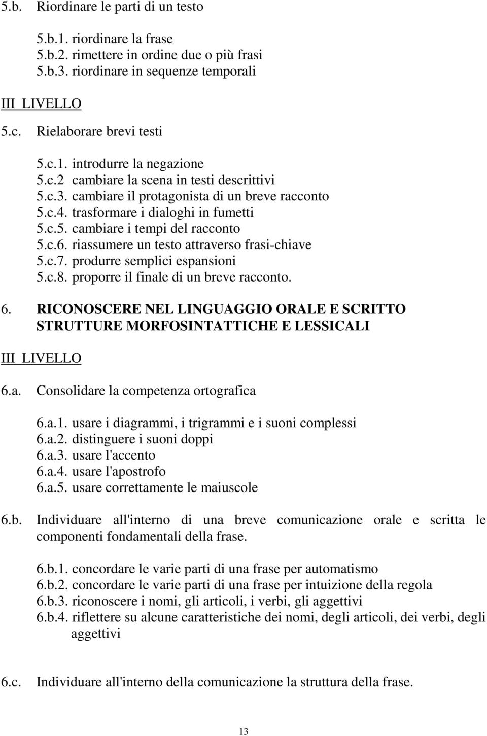 riassumere un testo attraverso frasi-chiave 5.c.7. produrre semplici espansioni 5.c.8. proporre il finale di un breve racconto. 6.