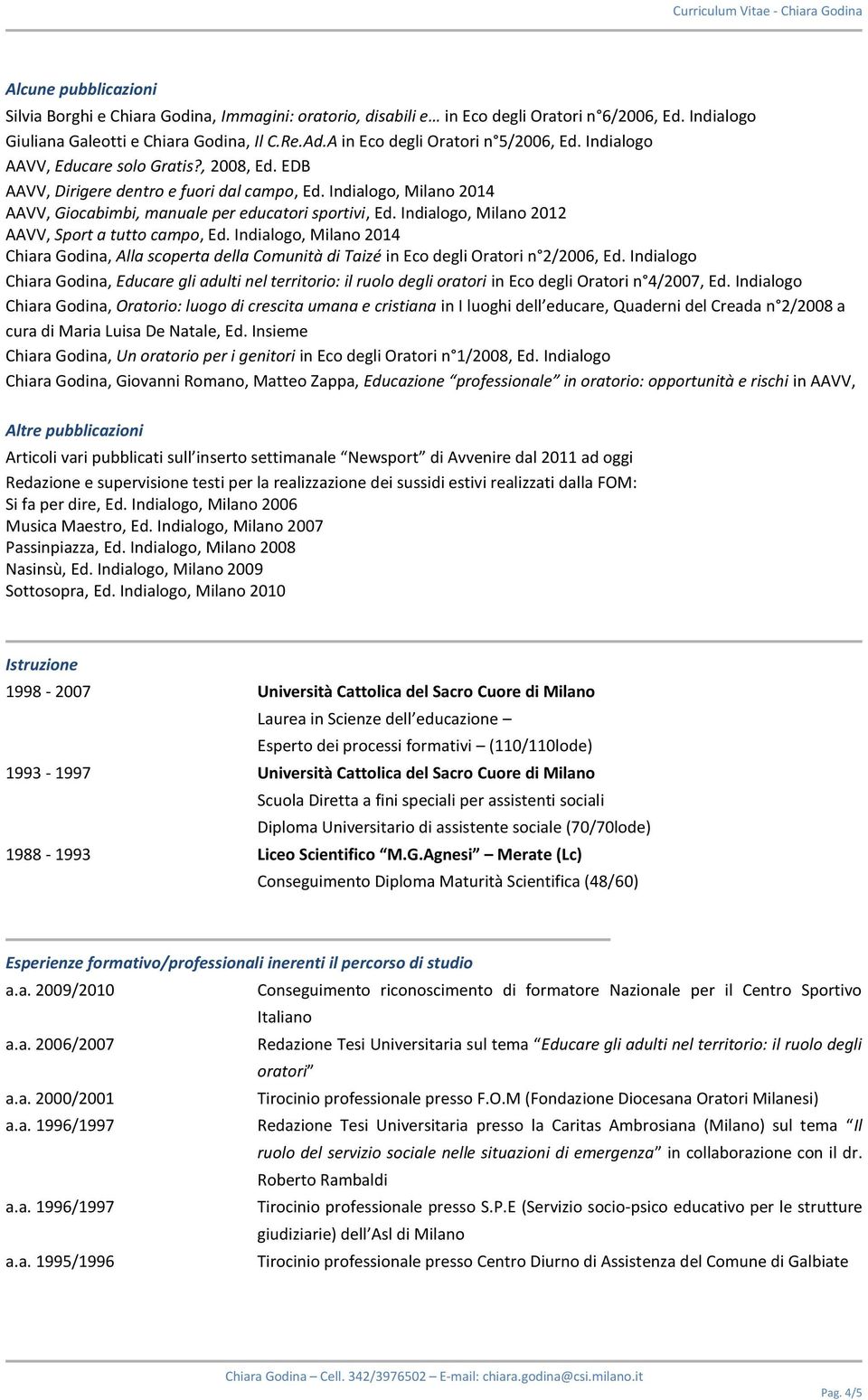 Indialogo, Milano 2014 AAVV, Giocabimbi, manuale per educatori sportivi, Ed. Indialogo, Milano 2012 AAVV, Sport a tutto campo, Ed.