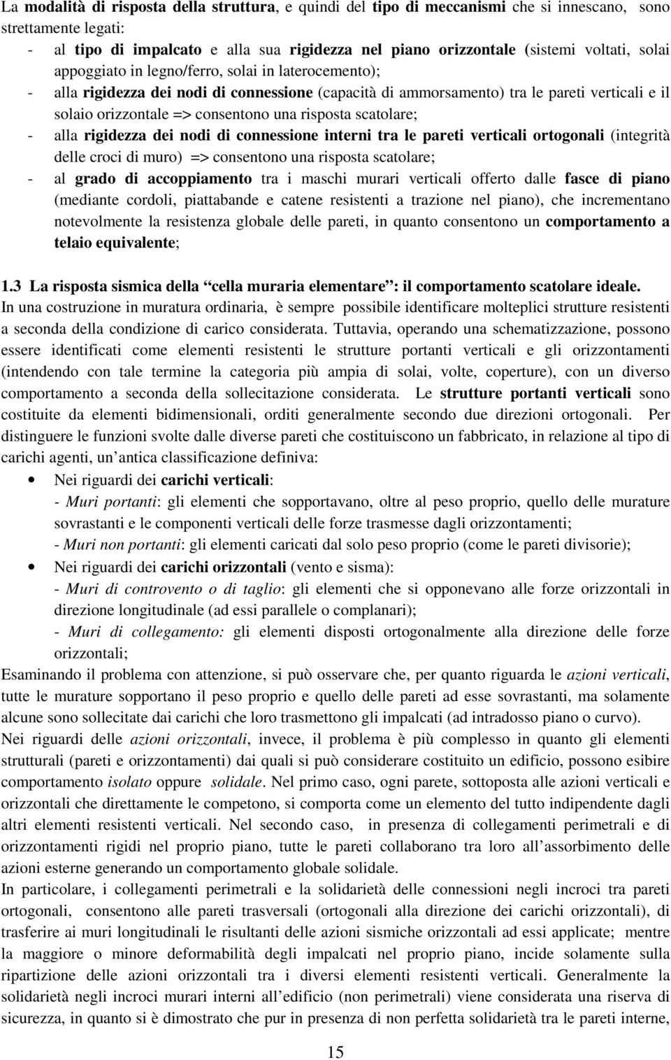 una risposta scatolare; - alla rigidezza dei nodi di connessione interni tra le pareti verticali ortogonali (integrità delle croci di muro) => consentono una risposta scatolare; - al grado di