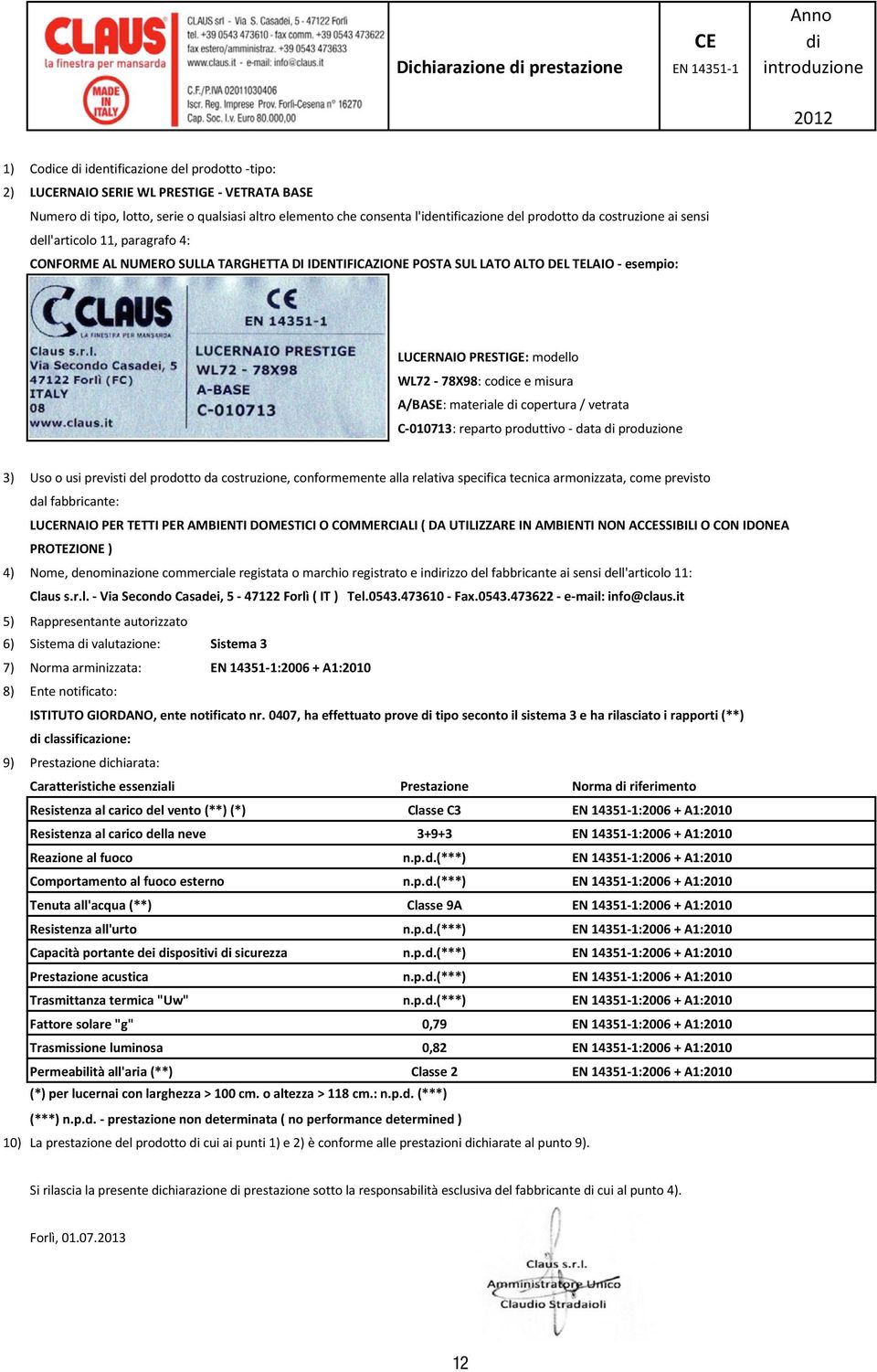 coce e misura A/BASE: materiale copertura / vetrata C-010713: reparto produttivo - data produzione LURNAIO PER TETTI PER AMBIENTI DOMESTICI O COMMERCIALI ( DA UTILIZZARE IN AMBIENTI NON ACSSIBILI O