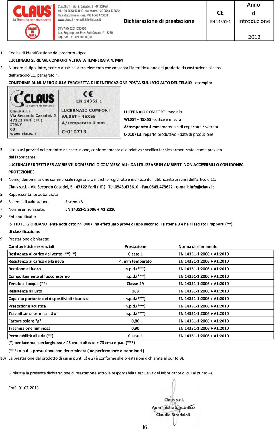 ALTO DEL TELAIO - esempio: LURNAIO COMFORT: modello WL05T - 45X55: coce e misura A/temperato 4 mm: materiale copertura / vetrata C-010713: reparto produttivo - data produzione LURNAI PER TETTI PER