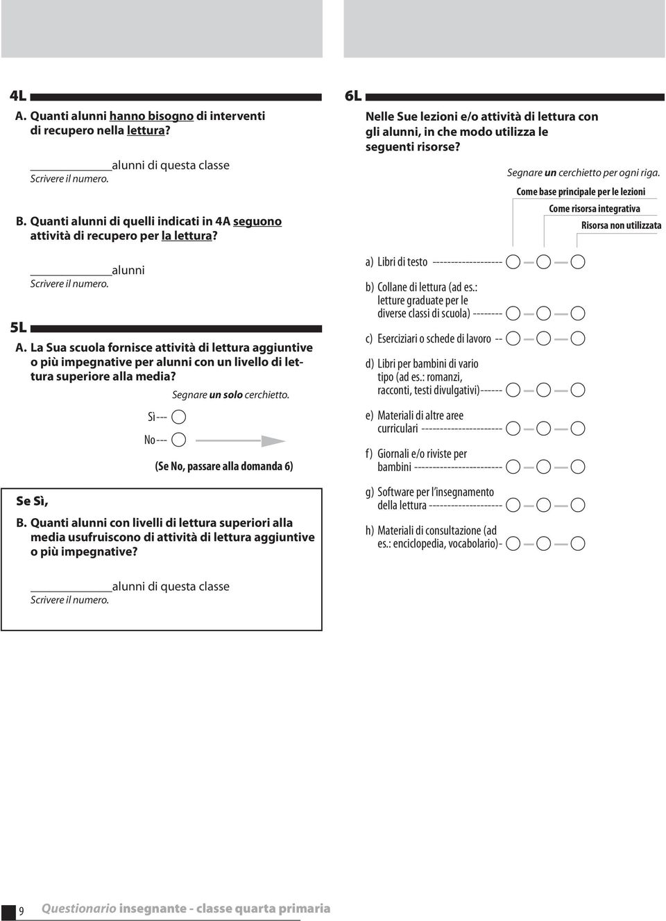 La Sua scuola fornisce attività di lettura aggiuntive o più impegnative per alunni con un livello di lettura superiore alla media? Se Sì, Sì --- A No --- A (Se No, passare alla domanda 6) B.