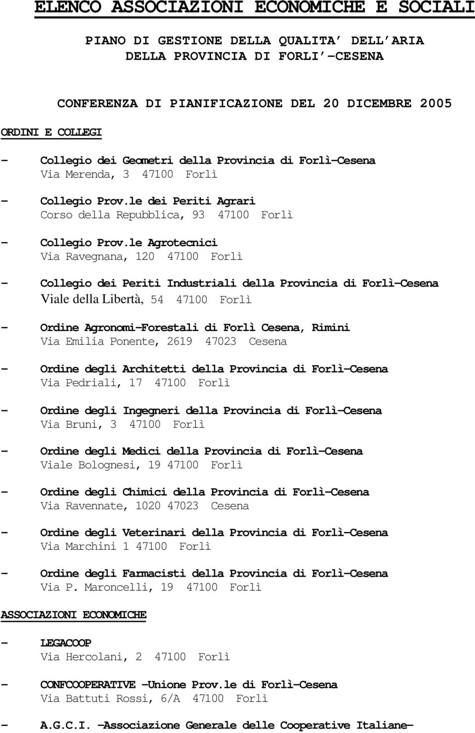 le Agrotecnici Via Ravegnana, 120 47100 Forlì - Collegio dei Periti Industriali della Provincia di Forlì-Cesena Viale della Libertà, 54 47100 Forlì - Ordine Agronomi-Forestali di Forlì Cesena, Rimini