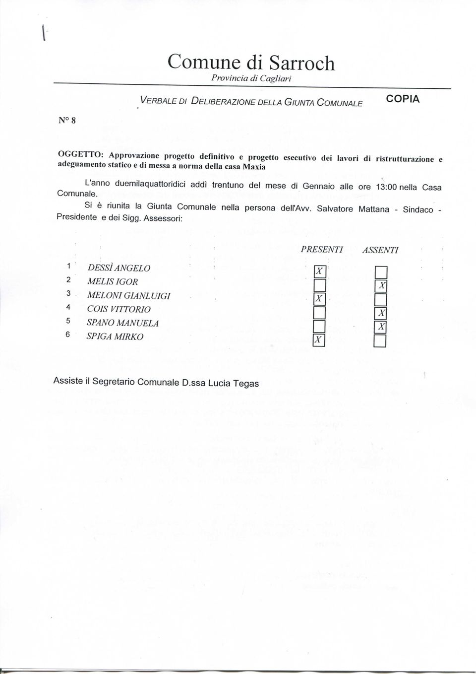 13:00 nella Casa Comunale. Si è riunita la Giunta Comunale nella persona dell'avv. Salvatore Mattana - Sindaco - Presidente e dei Sigg.