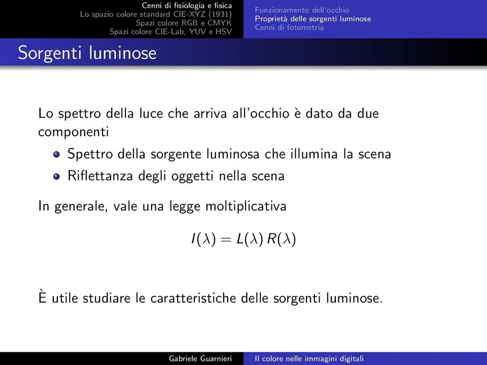 sorgente luminosa che illumina la scena Riflettanza degli oggetti nella scena In generale,