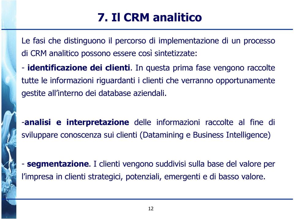 In questa prima fase vengono raccolte tutte le informazioni riguardanti i clienti che verranno opportunamente gestite all interno dei database aziendali.